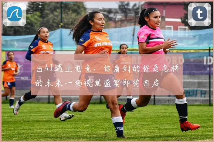 当AI遇上电竞，你看到的将是怎样的未来一场视觉盛宴即将开启