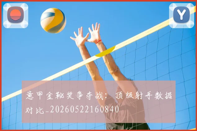 意甲金靴奖争夺战：顶级射手数据对比_20260522160840
