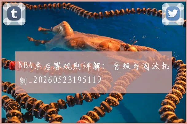 NBA季后赛规则详解：晋级与淘汰机制_20260523195119