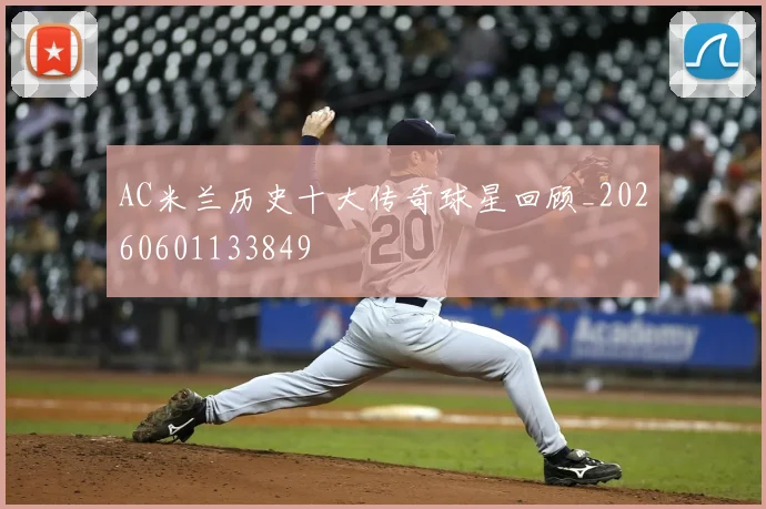 AC米兰历史十大传奇球星回顾_20260601133849