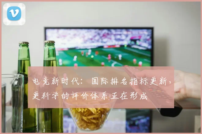 电竞新时代：国际排名指标更新，更科学的评价体系正在形成