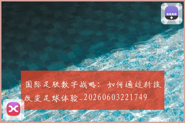 国际足联数字战略：如何通过科技改变足球体验_20260603221749