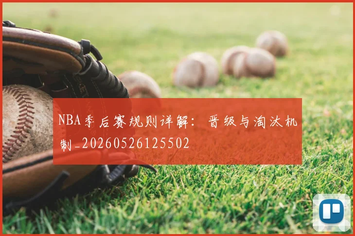 NBA季后赛规则详解：晋级与淘汰机制_20260526125502