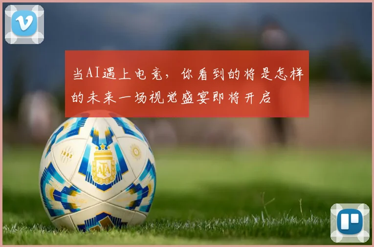 当AI遇上电竞，你看到的将是怎样的未来一场视觉盛宴即将开启